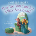 Image for "How Do You Care for a Very Sick Bear?"