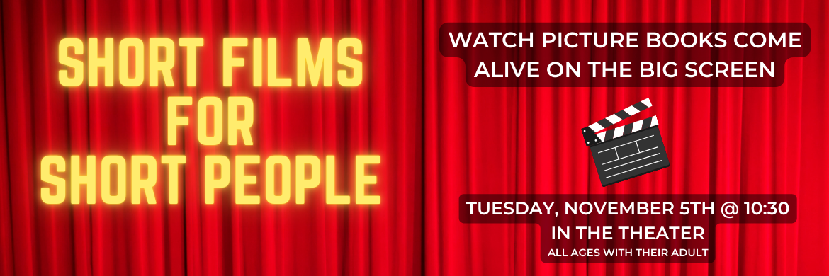 short films for short people Tuesday, November 5 @ 10:30 watch picture books come alive on the big screen all ages with their adult